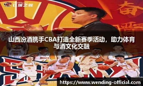 山西汾酒携手CBA打造全新赛季活动，助力体育与酒文化交融